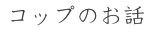 コップのお話